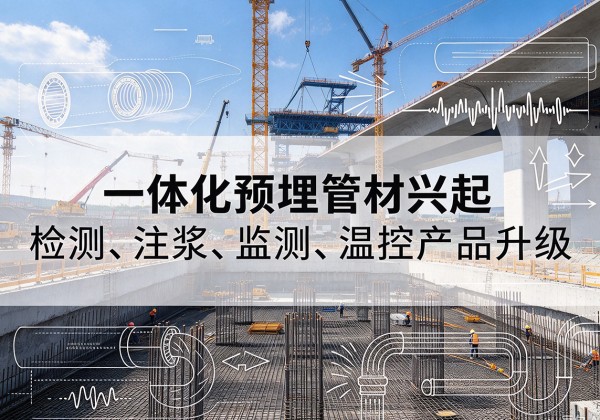 屏边一体化管材产品兴起，声测注浆一体管、多功能预埋管应用增多